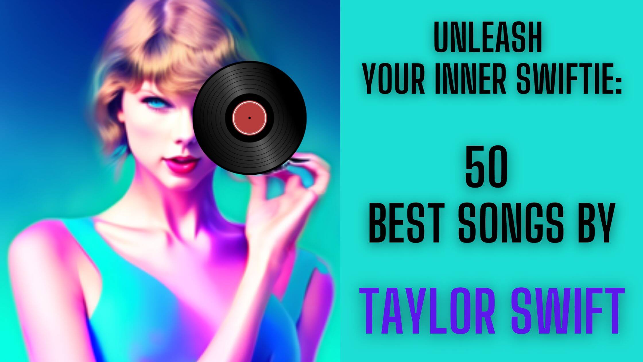 50 Best Songs by Taylor Swift – Unleash Your Inner Swiftie.
